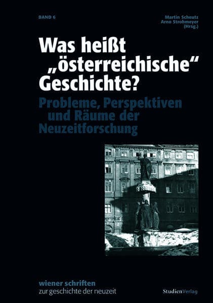 Was heißt "österreichische" Geschichte?: Probleme, Perspektiven und Räume der Neuzeitforschung
