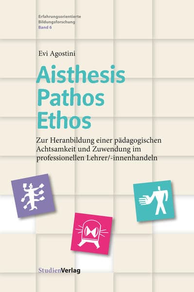 Aisthesis - Pathos - Ethos: Zur Heranbildung einer pädagogischen Achtsamkeit und Zuwendung im professionellen Lehrer/-innenhandeln