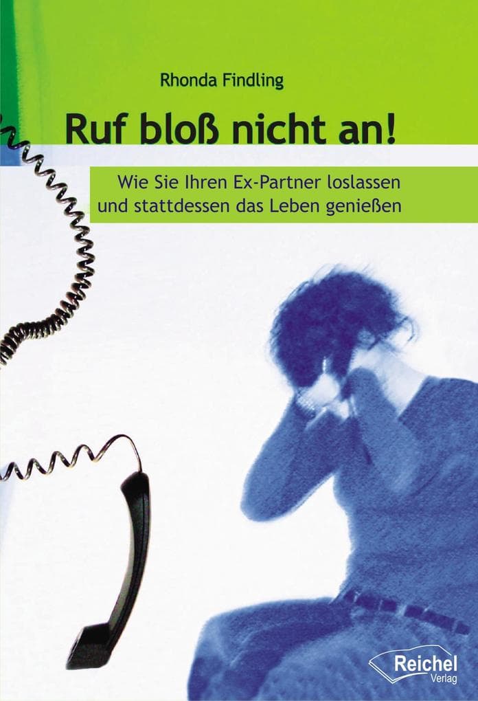 Ruf bloß nicht an!: Wie Sie Ihren Ex-Partner loslassen und stattdessen das Leben genießen
