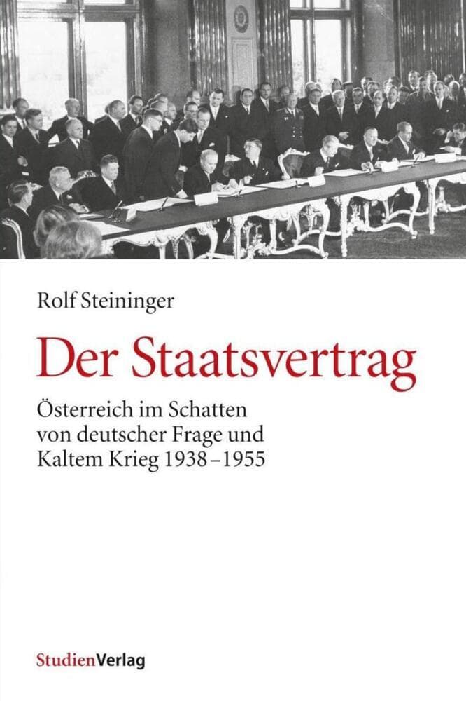 Der Staatsvertrag: Österreich im Schatten von deutscher Frage und Kaltem Krieg 1938-1955