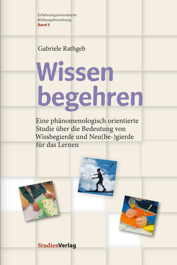Wissen begehren: Eine phänomenologisch orientierte Studie über die Bedeutung von Wissbegierde und Neu(be-)gierde für das Lernen