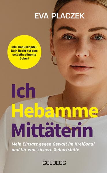 Ich, Hebamme, Mittäterin: Mein Einsatz gegen Gewalt im Kreißsaal und für eine sichere Geburtshilfe