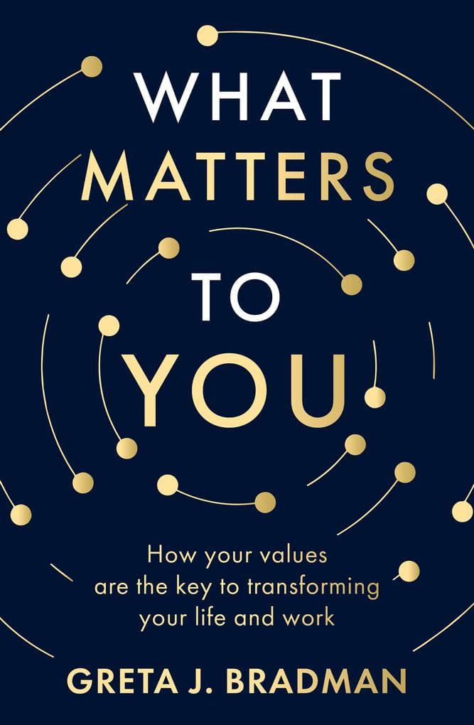 What Matters to You: How your values are the key to transforming your life and work, perfect for readers of Brene Brown, Julia Baird and Brianna Wiest