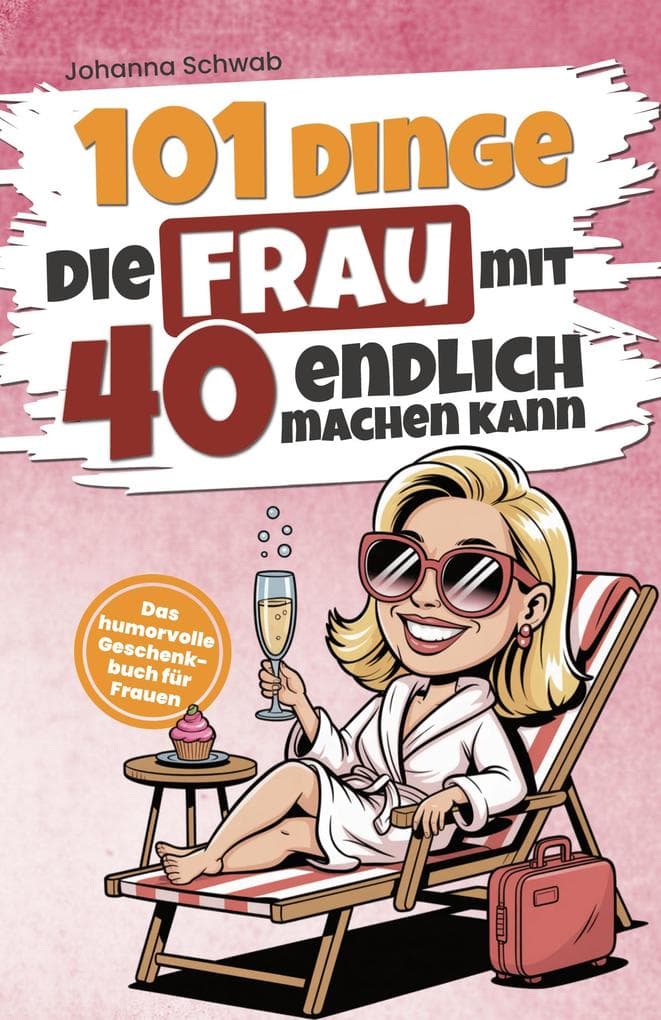 101 Dinge, die Frau mit 40 endlich machen kann