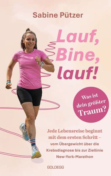 Lauf, Bine, lauf!: Jede Lebensreise beginnt mit dem ersten Schritt - vom Übergewicht über die Krebsdiagnose zur Ziellinie New-York-Marathon