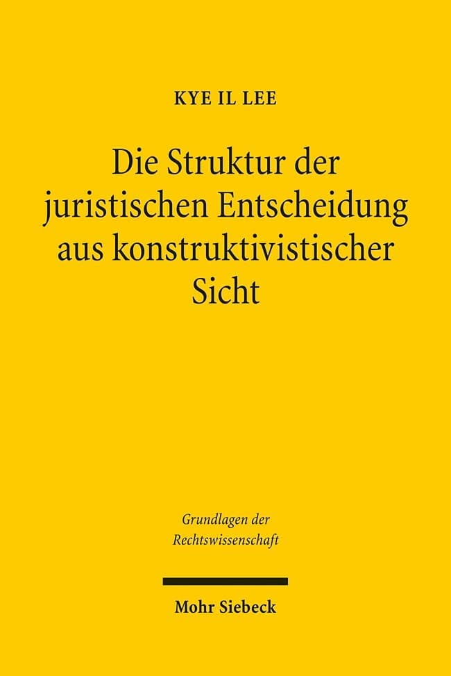Die Struktur der juristischen Entscheidung aus konstruktivistischer Sicht