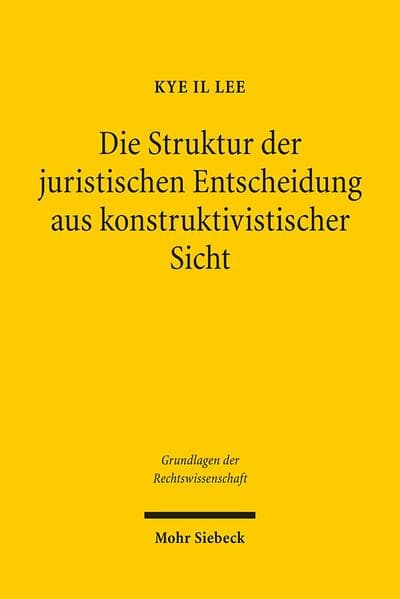Die Struktur der juristischen Entscheidung aus konstruktivistischer Sicht
