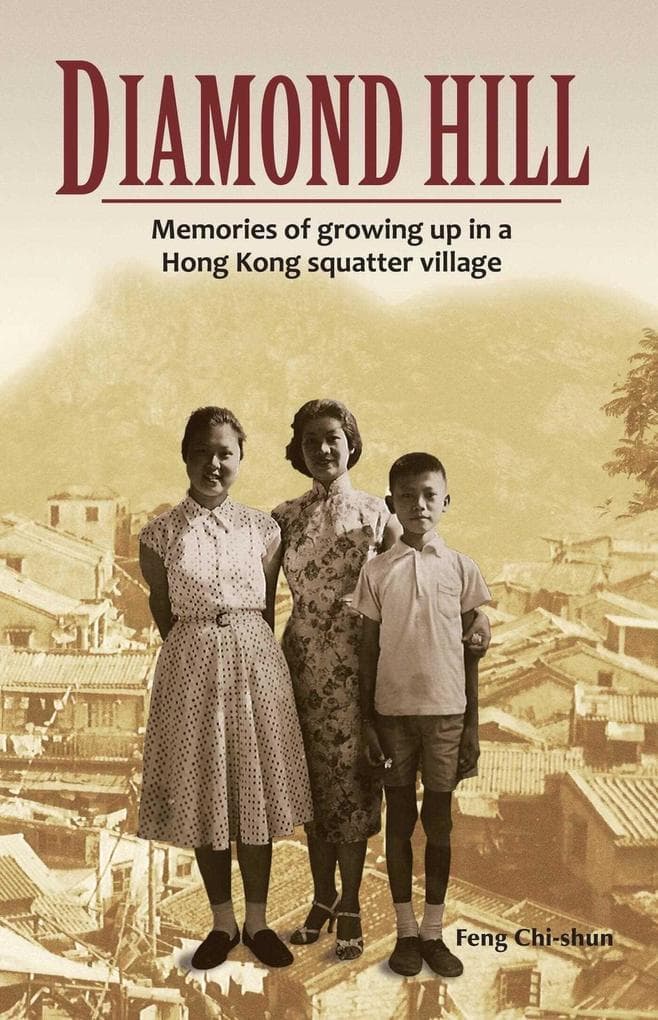 Diamond Hill: Memories of Growing Up in a Hong Kong Squatter Village