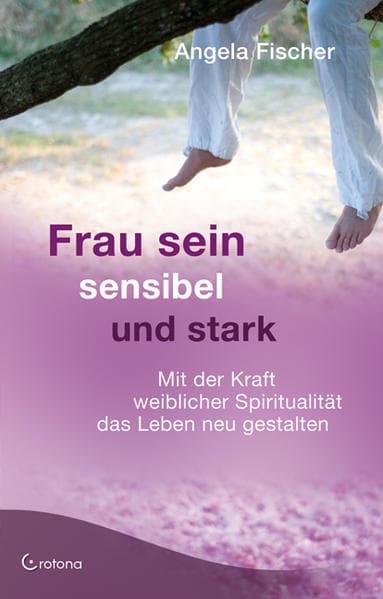 Frau sein - sensibel und stark
