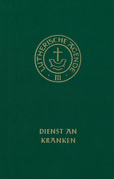 Agende für evangelisch-lutherische Kirchen und Gemeinden. Band III: Die Amtshandlungen. Teil 4: Dienst an Kranken