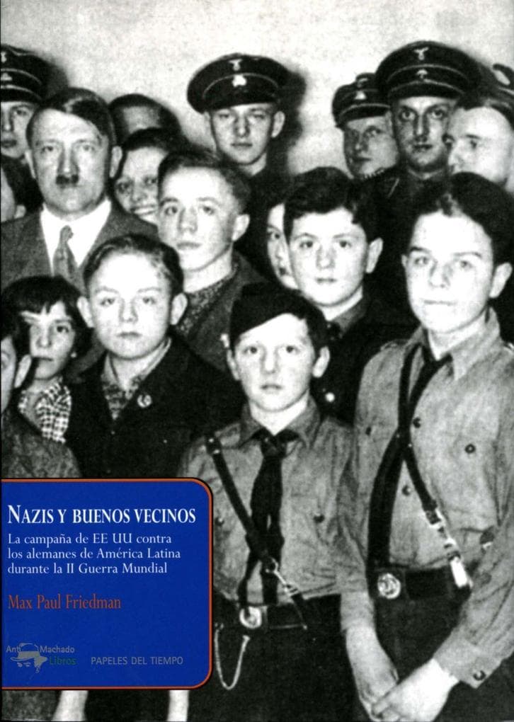 Nazis y buenos vecinos : la campaña de EEUU contra los alemanes de América Latina durante la II Guerra Mundial