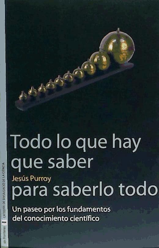 Todo lo que hay que saber para saberlo todo : un paseo por los fundamentos del conocimiento científico