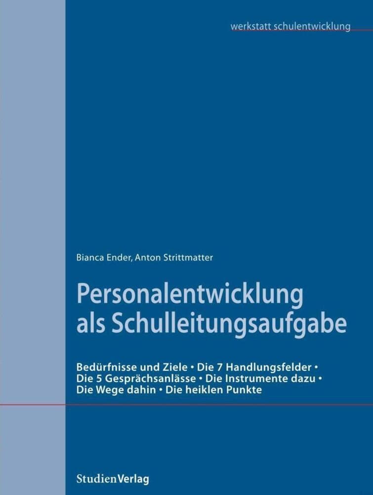 Personalentwicklung als Schulleitungsaufgabe: Bedürnisse und Ziele, Die 7 Handlungsfelder, Die 5 Gesprächsanlässe, Die Instrumente dazu, Die Wege dahin, Die heiklen Punkte