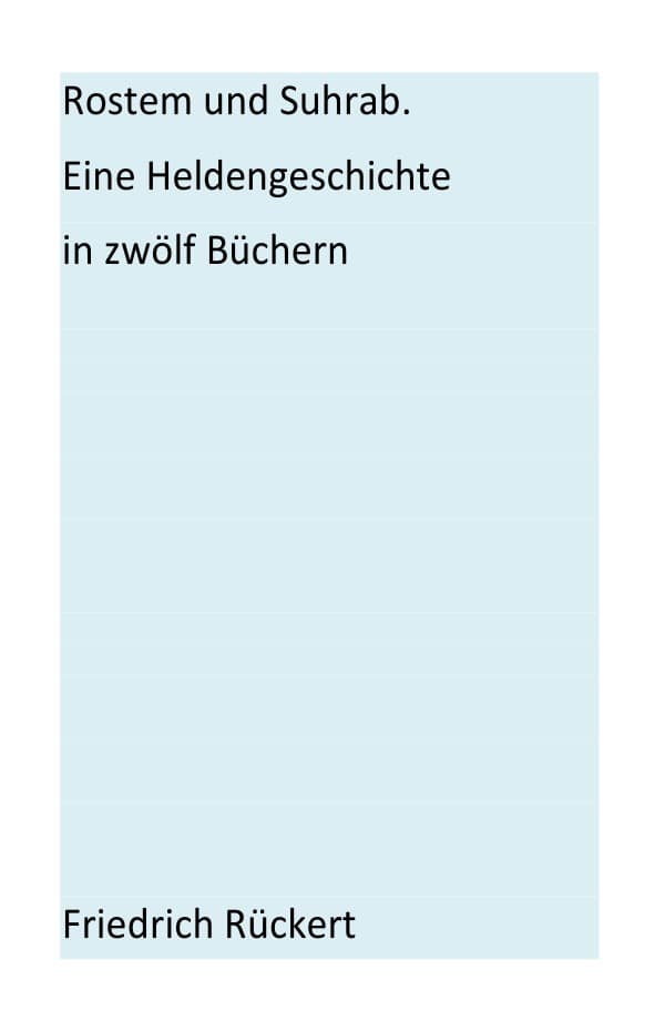 Rostem und Suhrab: Eine Heldengeschichte in zwölf Büchern