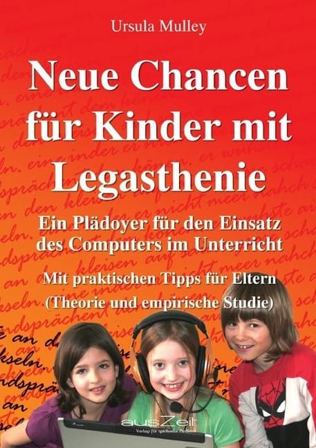 Neue Chancen für Kinder mit Legasthenie: Ein Plädoyer für den Einsatz des Computers im Unterricht - Mit praktischen Tipps für Eltern (Theorie und empirische Studie)