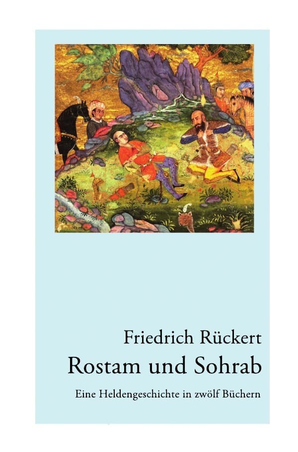 Rostam und Sohrab: Eine Heldengeschichte in zwölf Büchern - Neuausgabe