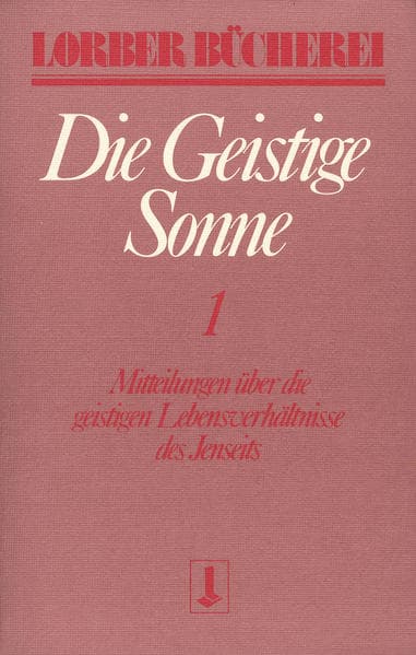 Die geistige Sonne. Mitteilungen über die geistigen Lebensverhältnisse des Jenseits / Die geistige S