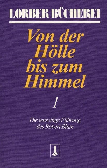 Von der Hölle bis zum Himmel. Die jenseitige Führung des Robert Blum. Bd.1