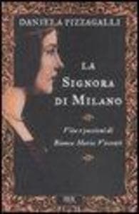 La signora di Milano. Vita e passioni di Bianca Maria Visconti