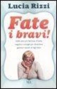 Fate i bravi! Dalla celebre maestra, regole e consigli per diventare genitori sereni di figli felici. 3-10 anni