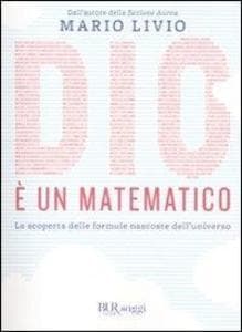 Dio è un matematico. La scoperta delle formule nascoste dell'universo