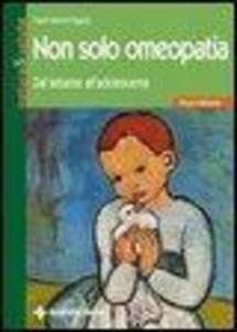 Non solo omeopatia. Dal lattante all'adolescente