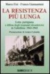 La resistenza più lunga. Lotta partigiana e difesa degli impianti idroelettrici in Valtellina: 1943-1945