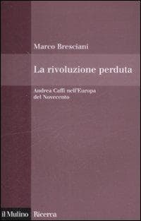 La rivoluzione perduta. Andrea Caffi nell'Europa del Novecento