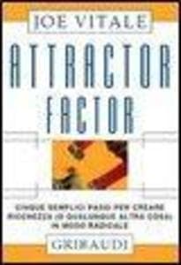 Attractor factor. Cinque semplici passi per creare ricchezza (o qualunque altra cosa) in modo radicale