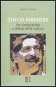 Chico Mendes. Un sindacalista a difesa della natura