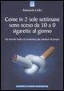 Come in due sole settimane sono sceso da 50 a 0 sigarette al giorno. Un metodo facile ed economico per smettere di fumare