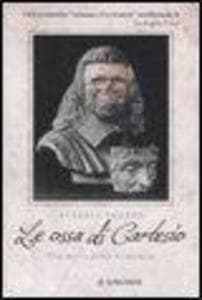 Le ossa di Cartesio. Una storia della modernità