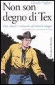 Non son degno di Tex. Vita, morti e miracoli del mitico ranger