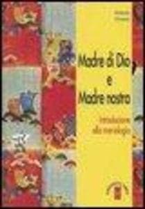 Madre di Dio e Madre nostra. Introduzione alla mariologia