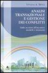 Analisi transazionale e gestione dei conflitti. Dallo scontro all'incontro: modelli e strumenti