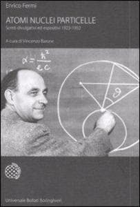 Atomi, nuclei e particelle. Scritti divulgativi ed espositivi 1923-1952