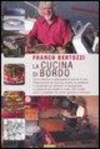 La cucina di bordo. Come allestire e attrezzare la cucina di una imbarcazione da diporto, stivare la cambusa e conservare gli alimenti in navigazione...