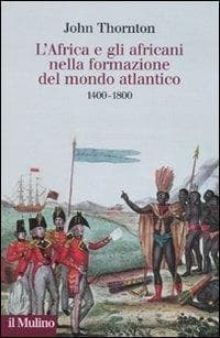L' Africa e gli africani nella formazione del mondo atlantico. 1400-1800