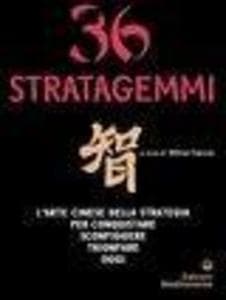 Trentasei stratagemmi. L'arte cinese della strategia per conquistare, sconfiggere, trionfare oggi