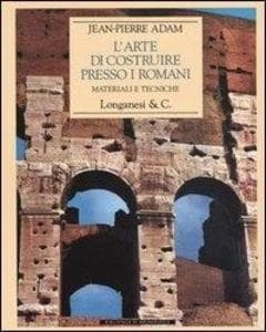 L' arte di costruire presso i romani. Materiali e tecniche