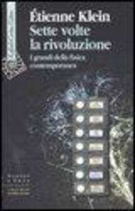 Sette volte la rivoluzione. I grandi della fisica contemporanea