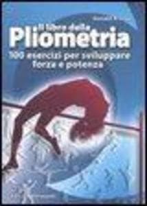 Il libro della pliometria. 100 esercizi per sviluppare forza e potenza