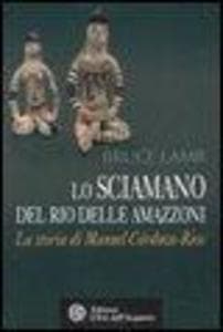Lo sciamano del Rio delle Amazzoni. La storia di Manuel Córdova-Rios