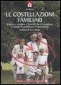 Le costellazioni familiari. Scoprire e sciogliere i 'blocchi' che si trasmettono in famiglia di generazione in generazione