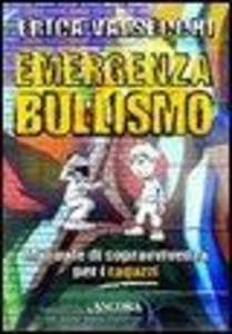 Emergenza bullismo. Manuale di sopravvivenza per genitori, educatori e ragazzi