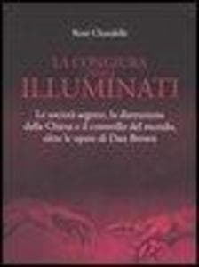 La congiura degli Illuminati. Le società segrete, la distruzione della Chiesa e il controllo del mondo, oltre le opere di Dan Brown