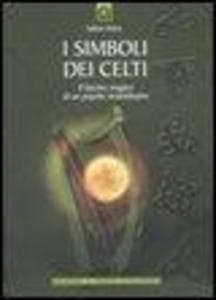 I simboli dei Celti. Il fascino magico di un popolo straordinario