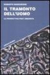 Il tramonto dell'uomo. La prospettiva post-umanista