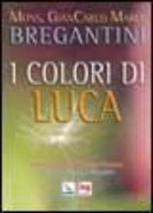 I colori di Luca. Il Vangelo di Luca. Con racconti di Bruno Ferrero