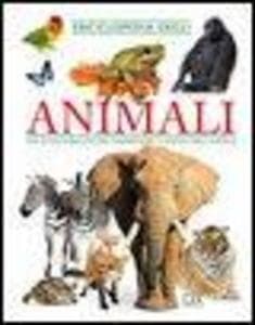 Enciclopedia degli animali. Una guida completa per comprendere il mondo degli animali